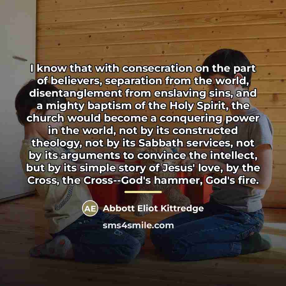 “I know that with consecration on the part of believers,…” quote by Abbott Eliot Kittredge