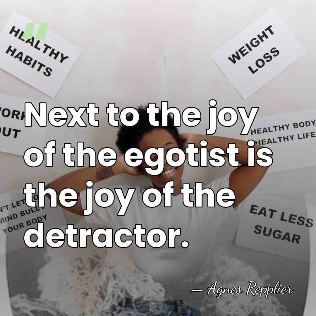 Next to the joy of the egotist is the joy of the&hellip; - Agnes Repplier