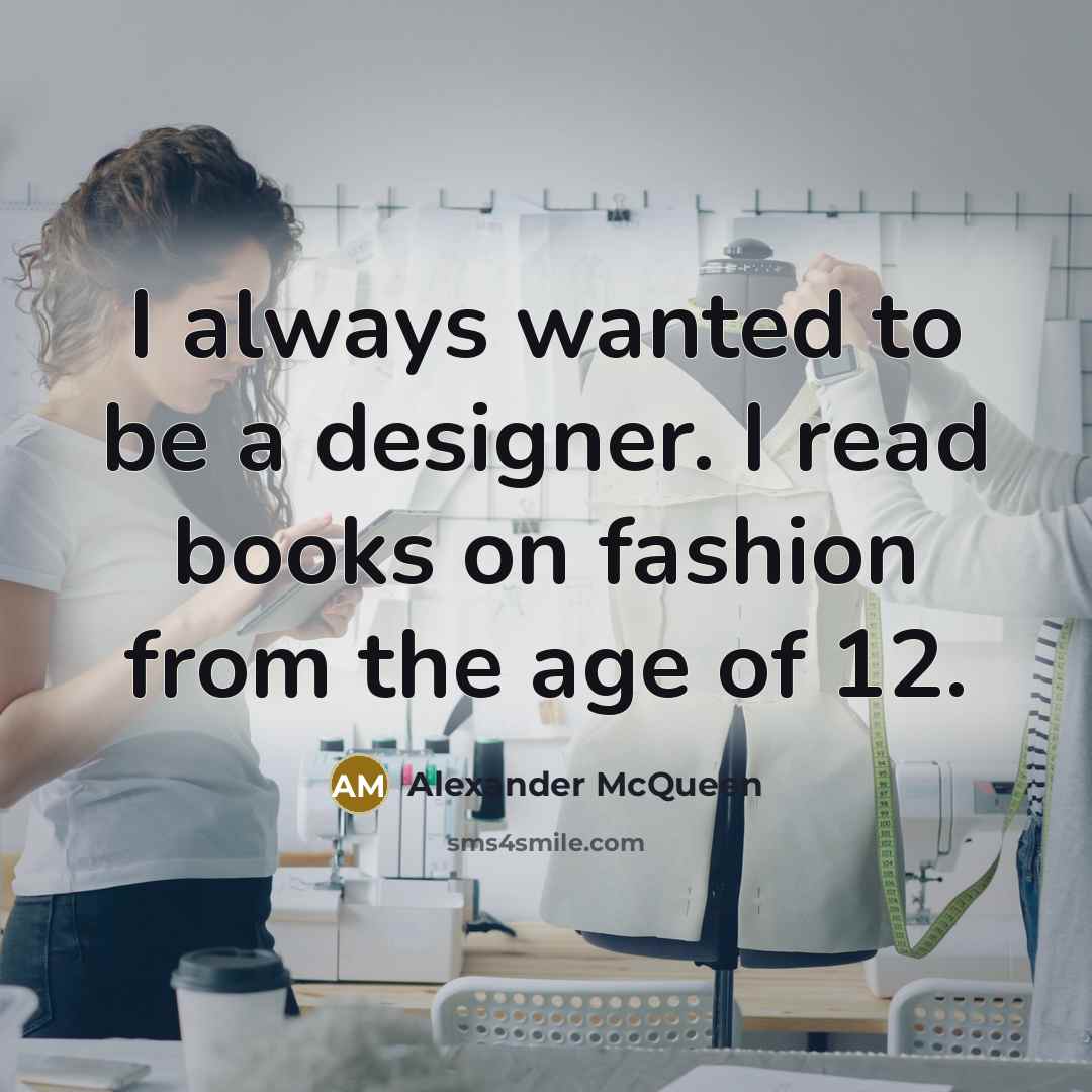 “I always wanted to be a designer. I read books…” quote by Alexander McQueen