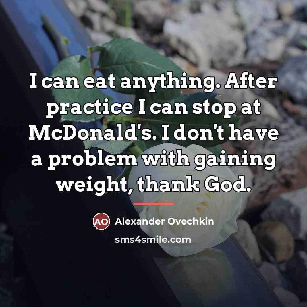 “I can eat anything. After practice I can stop at…” quote by Alexander Ovechkin