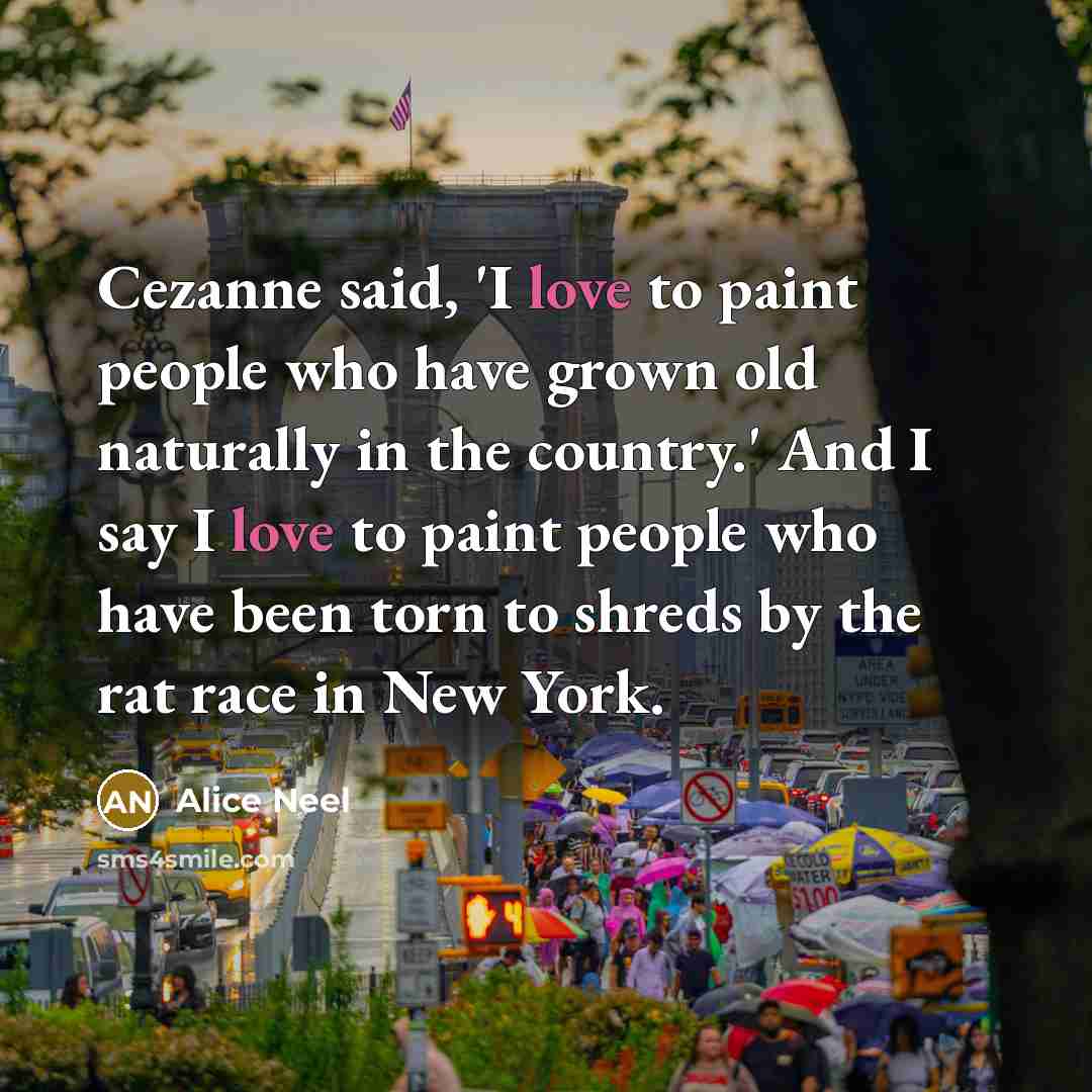 “Cezanne said, 'I love to paint people who have grown…” quote by Alice Neel