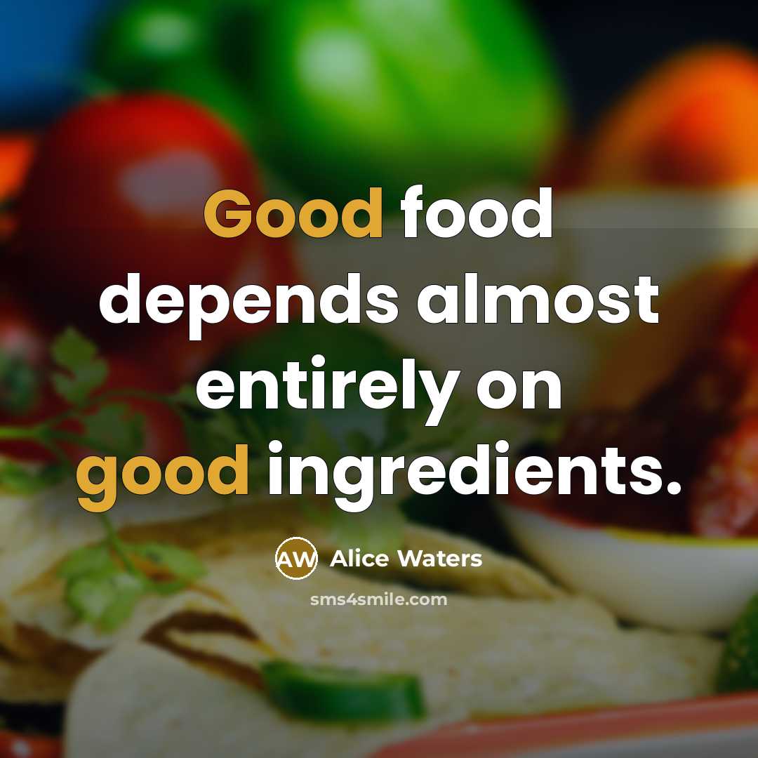 “Good food depends almost entirely on good ingredients.…” quote by Alice Waters