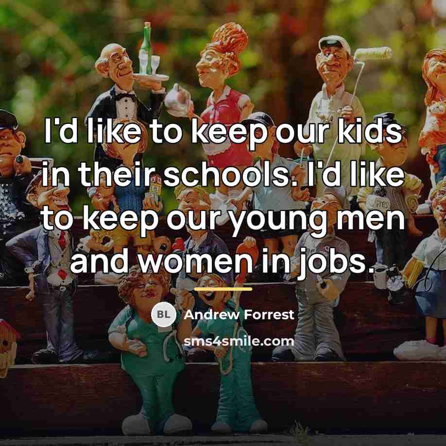 “I'd like to keep our kids in their schools. I'd…” quote by Andrew Forrest