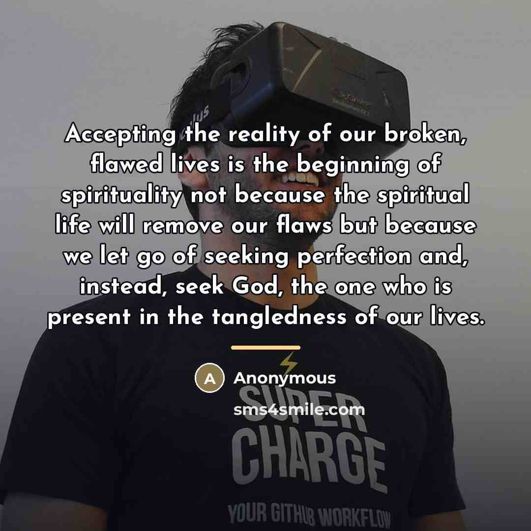 “Accepting the reality of our broken, flawed lives is the…” quote by Anonymous