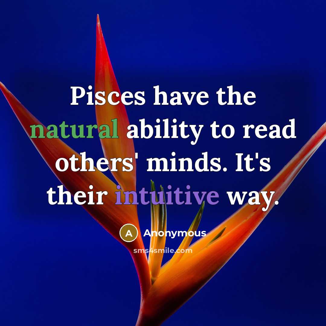“Pisces have the natural ability to read others' minds. It's their intuitive way.” quote by Anonymous