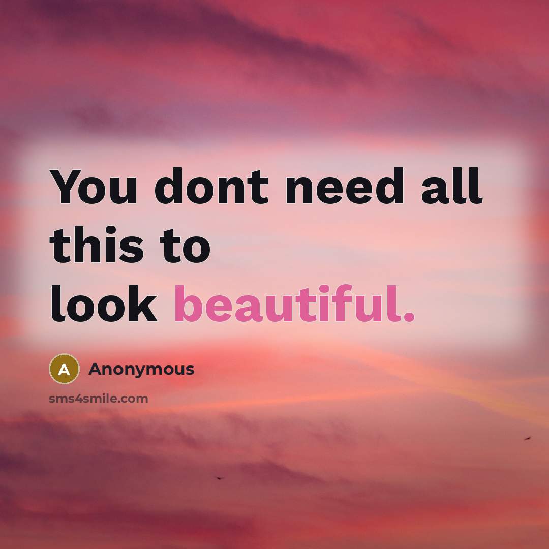 “You dont need all this to look beautiful.…” quote by Anonymous