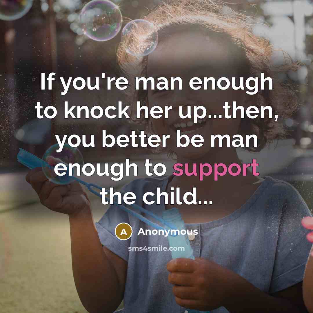 “If you're man enough to knock her up...then, you better…” quote by Anonymous