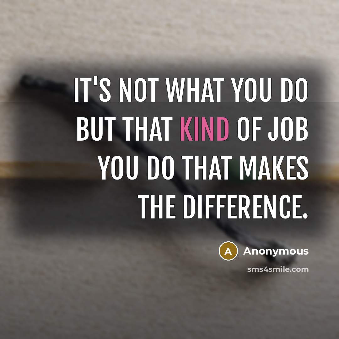 “It's not what you do but that kind of job…” quote by Anonymous