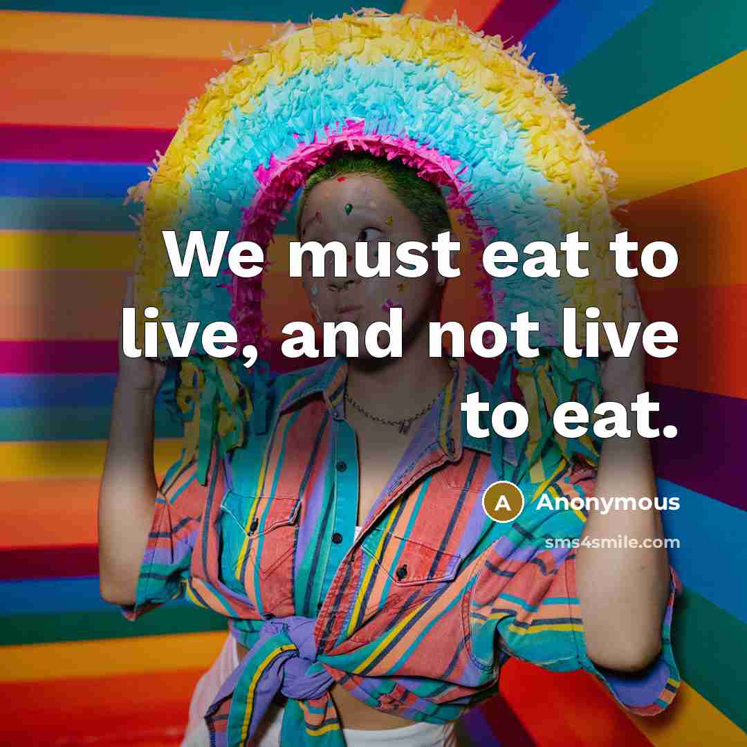 “We must eat to live, and not live to eat.…” quote by Anonymous