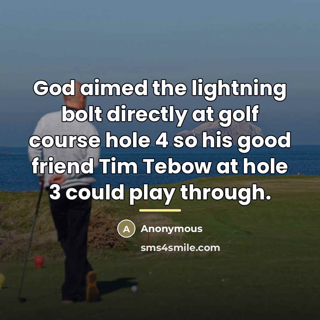 “God aimed the lightning bolt directly at golf course hole…” quote by Anonymous