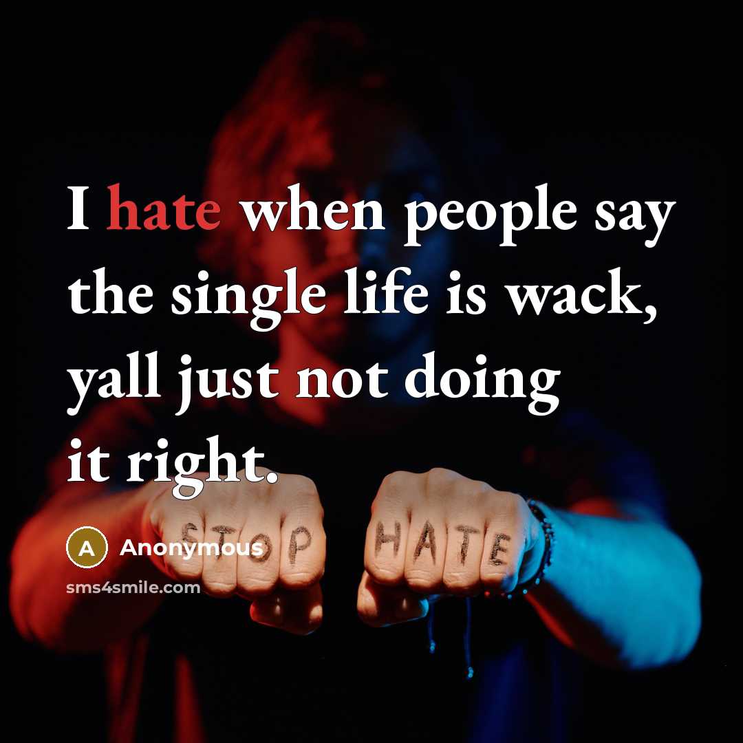 “I hate when people say the single life is wack, yall just not doing it right.” quote by Anonymous