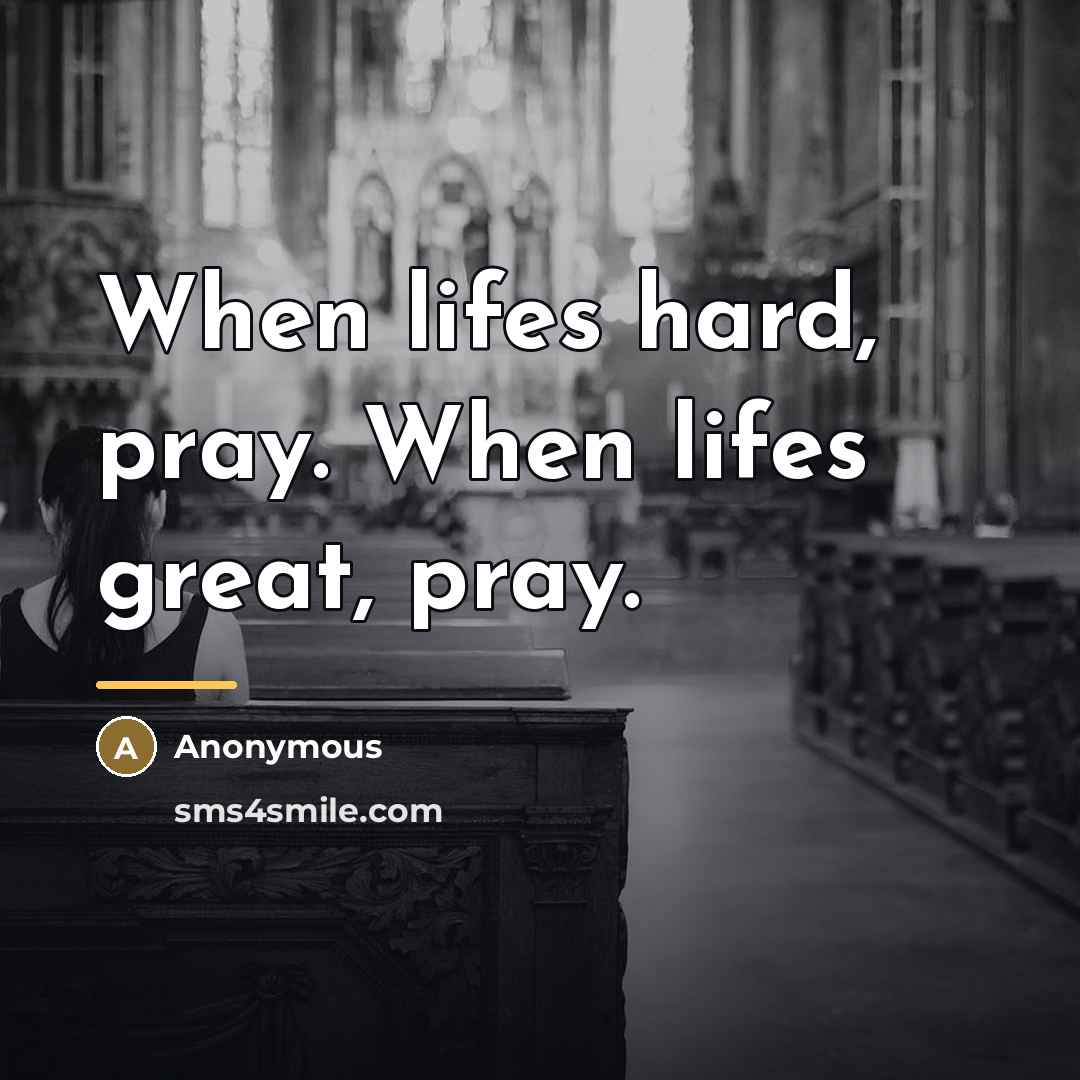 “When lifes hard, pray. When lifes great, pray.…” quote by Anonymous