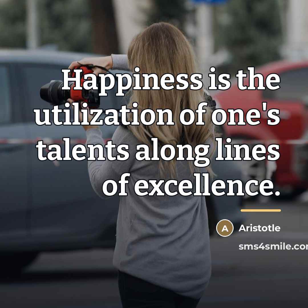 “Happiness is the utilization of one's talents along lines of…” quote by Aristotle