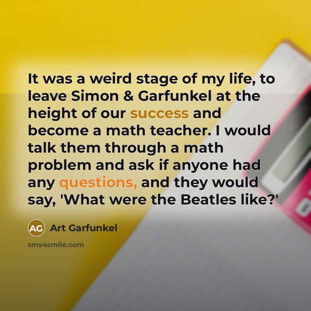 “It was a weird stage of my life, to leave…” quote by Art Garfunkel