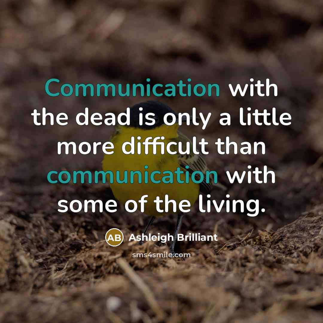 “Communication with the dead is only a little more difficult…” quote by Ashleigh Brilliant