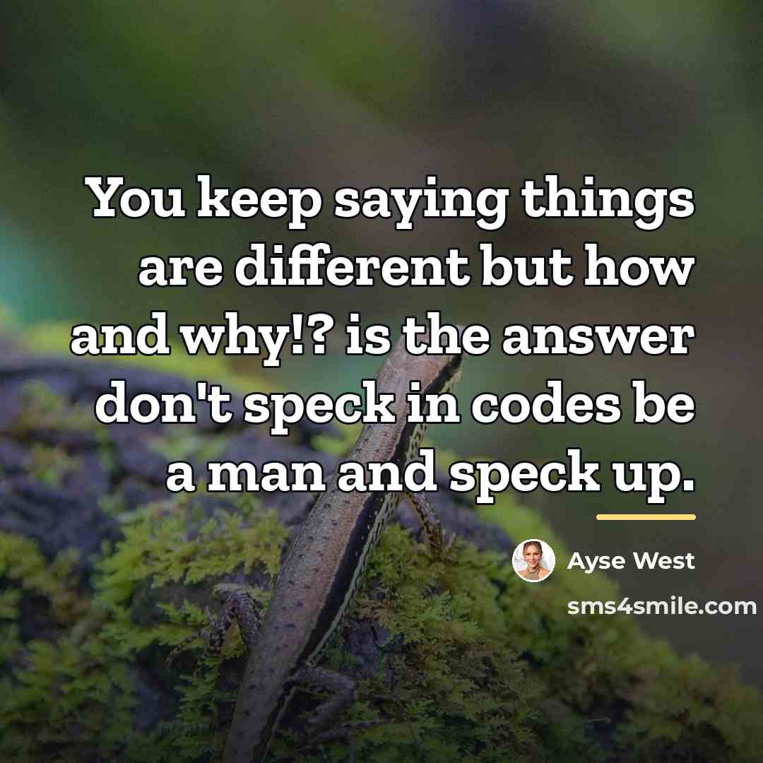 “You keep saying things are different but how and why!?…” quote by Ayse West