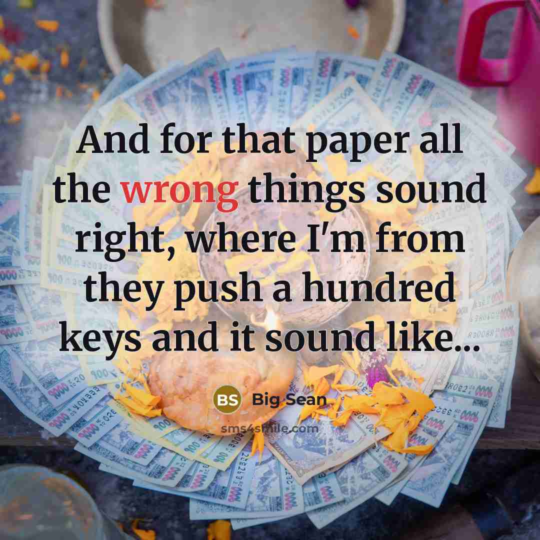 “And for that paper all the wrong things sound right,…” quote by Big Sean