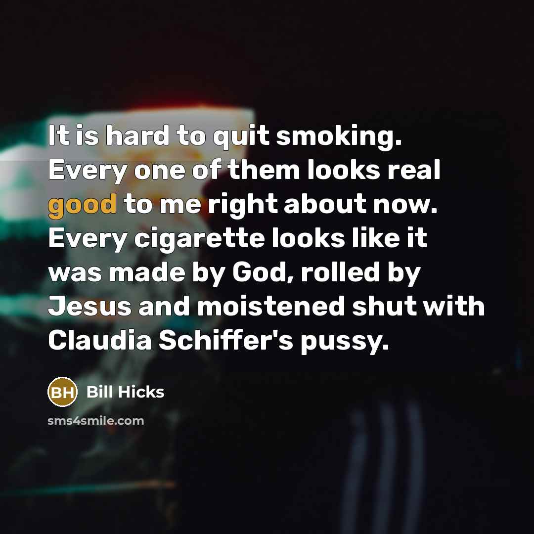 “It is hard to quit smoking. Every one of them…” quote by Bill Hicks
