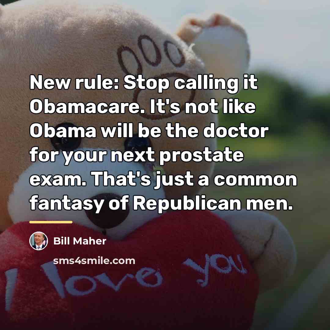 “New rule: Stop calling it Obamacare. It's not like Obama…” quote by Bill Maher