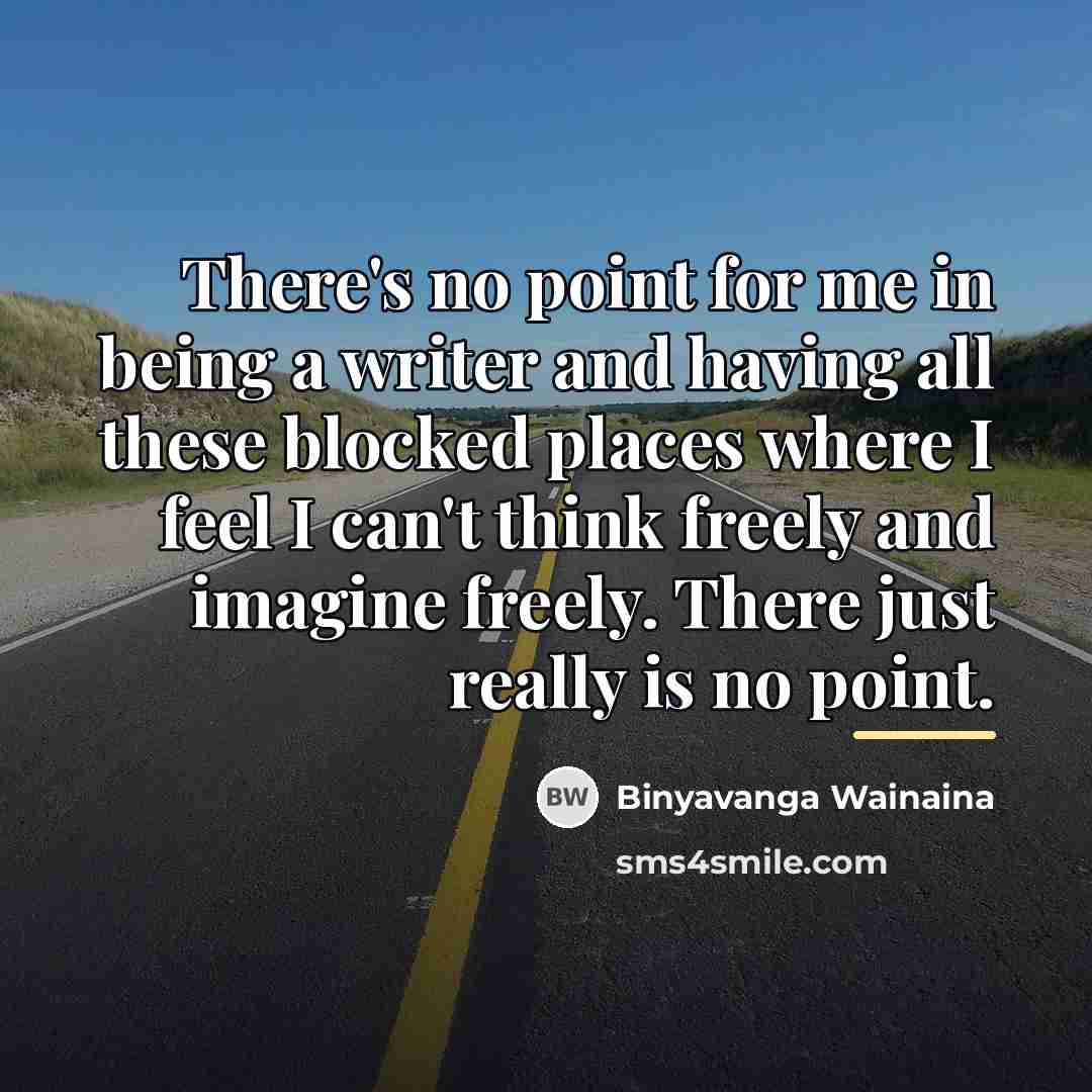 “There's no point for me in being a writer and…” quote by Binyavanga Wainaina
