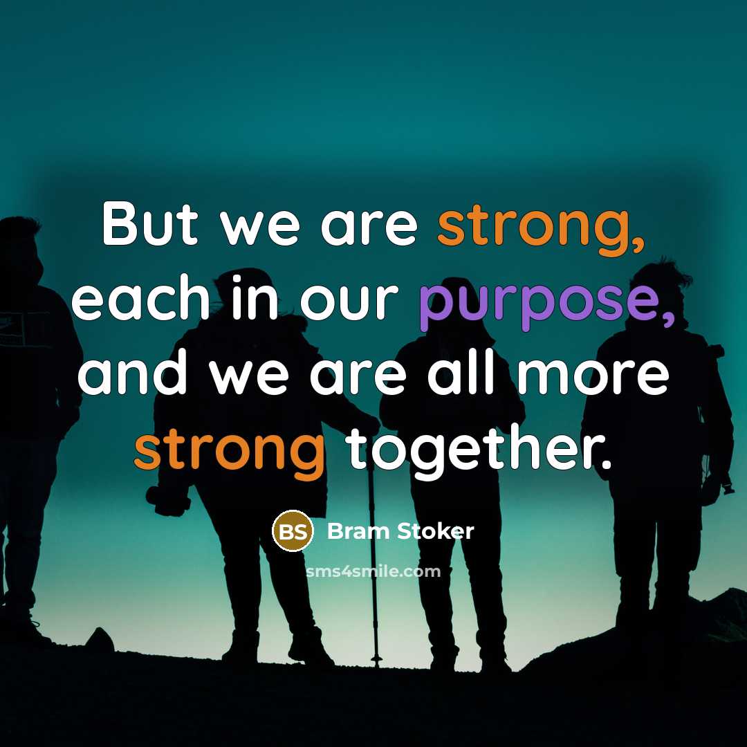 “But we are strong, each in our purpose, and we…” quote by Bram Stoker