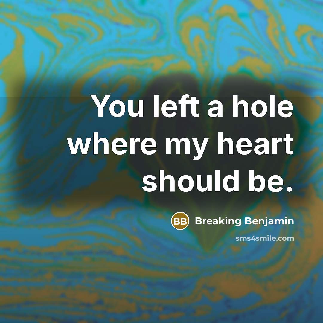 “You left a hole where my heart should be.” quote by Breaking Benjamin