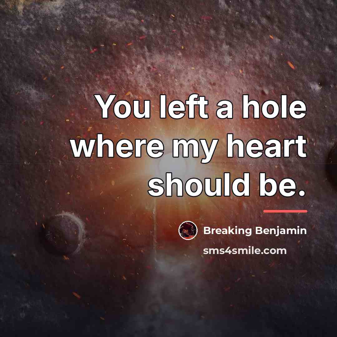 “You left a hole where my heart should be.…” quote by Breaking Benjamin