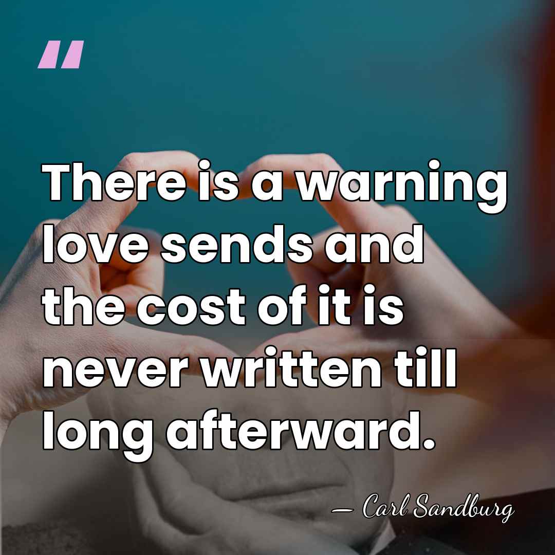 There is a warning love sends and the cost of it is&hellip; - Carl Sandburg