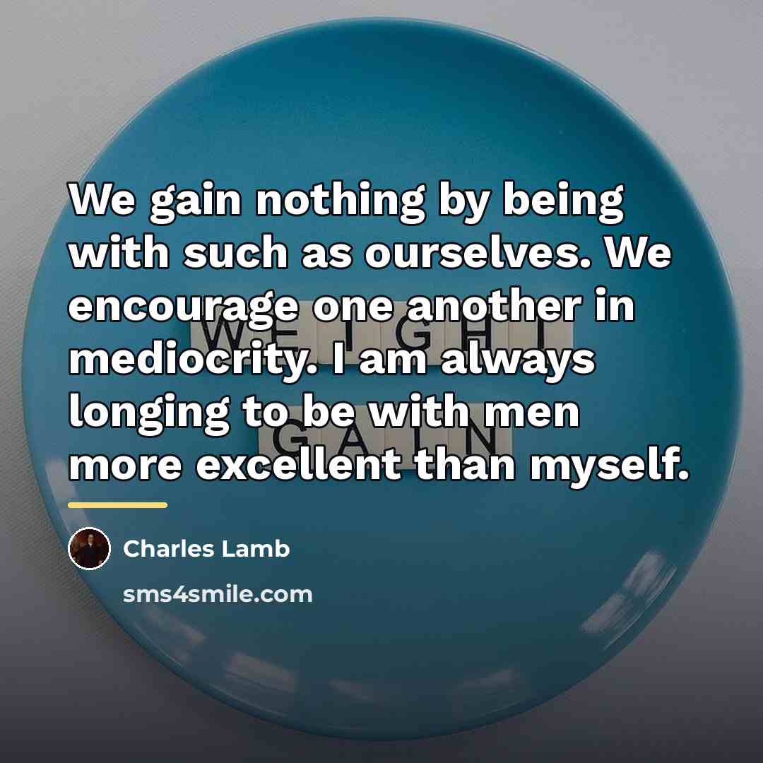 “We gain nothing by being with such as ourselves. We…” quote by Charles Lamb