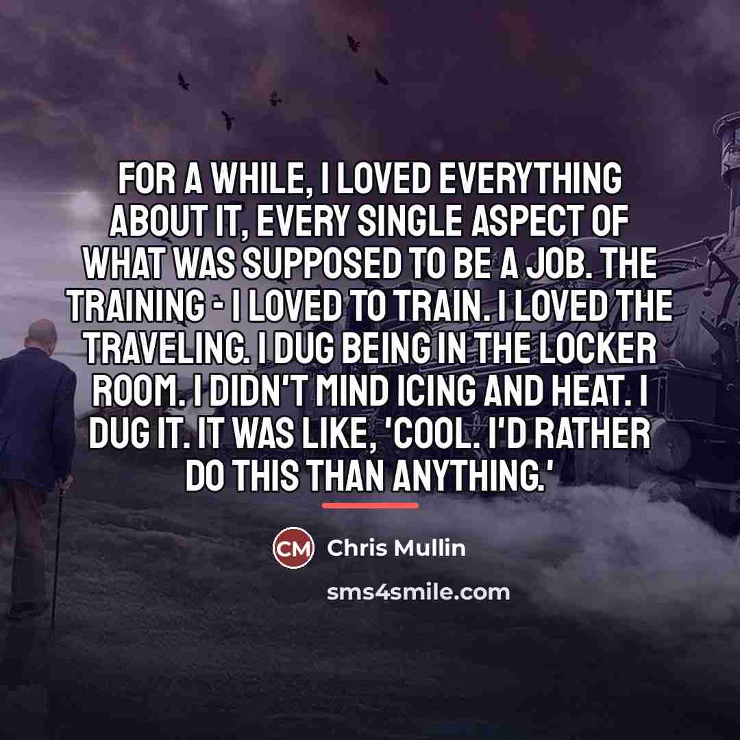 “For a while, I loved everything about it, every single…” quote by Chris Mullin