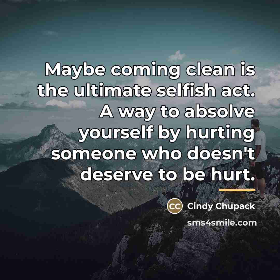 “Maybe coming clean is the ultimate selfish act. A way…” quote by Cindy Chupack