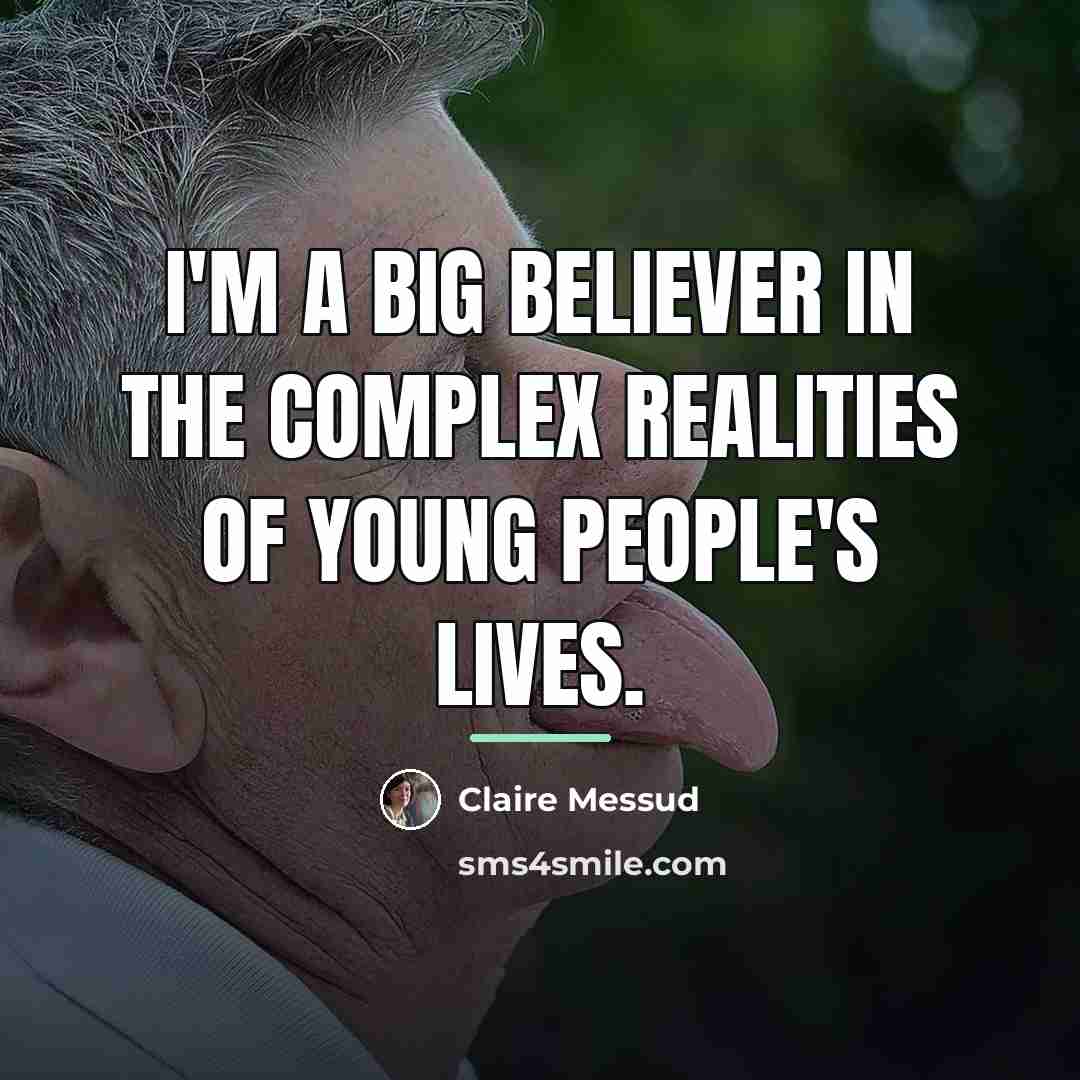 “I'm a big believer in the complex realities of young…” quote by Claire Messud