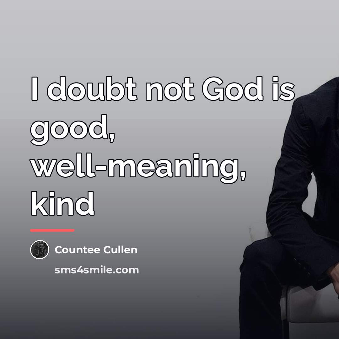 “I doubt not God is good, well-meaning, kind…” quote by Countee Cullen