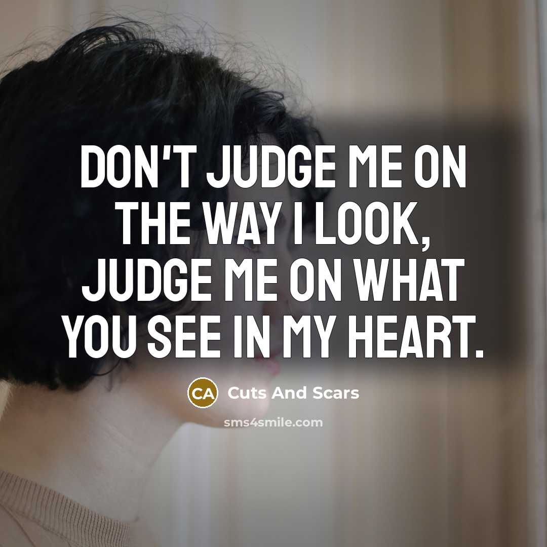 “Don't judge me on the way I look, judge me…” quote by Cuts And Scars