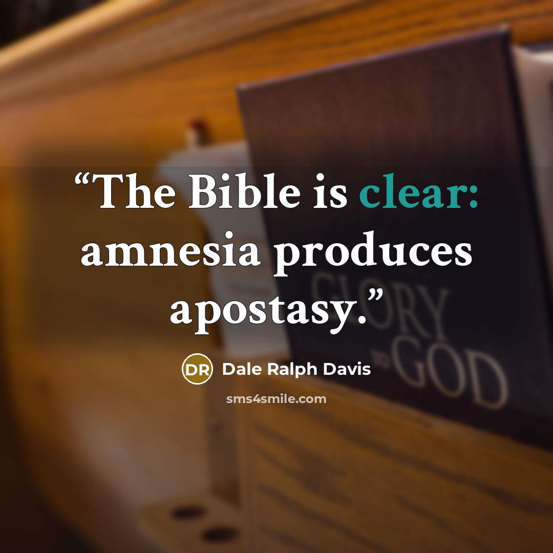 “The Bible is clear: amnesia produces apostasy.” quote by Dale Ralph Davis