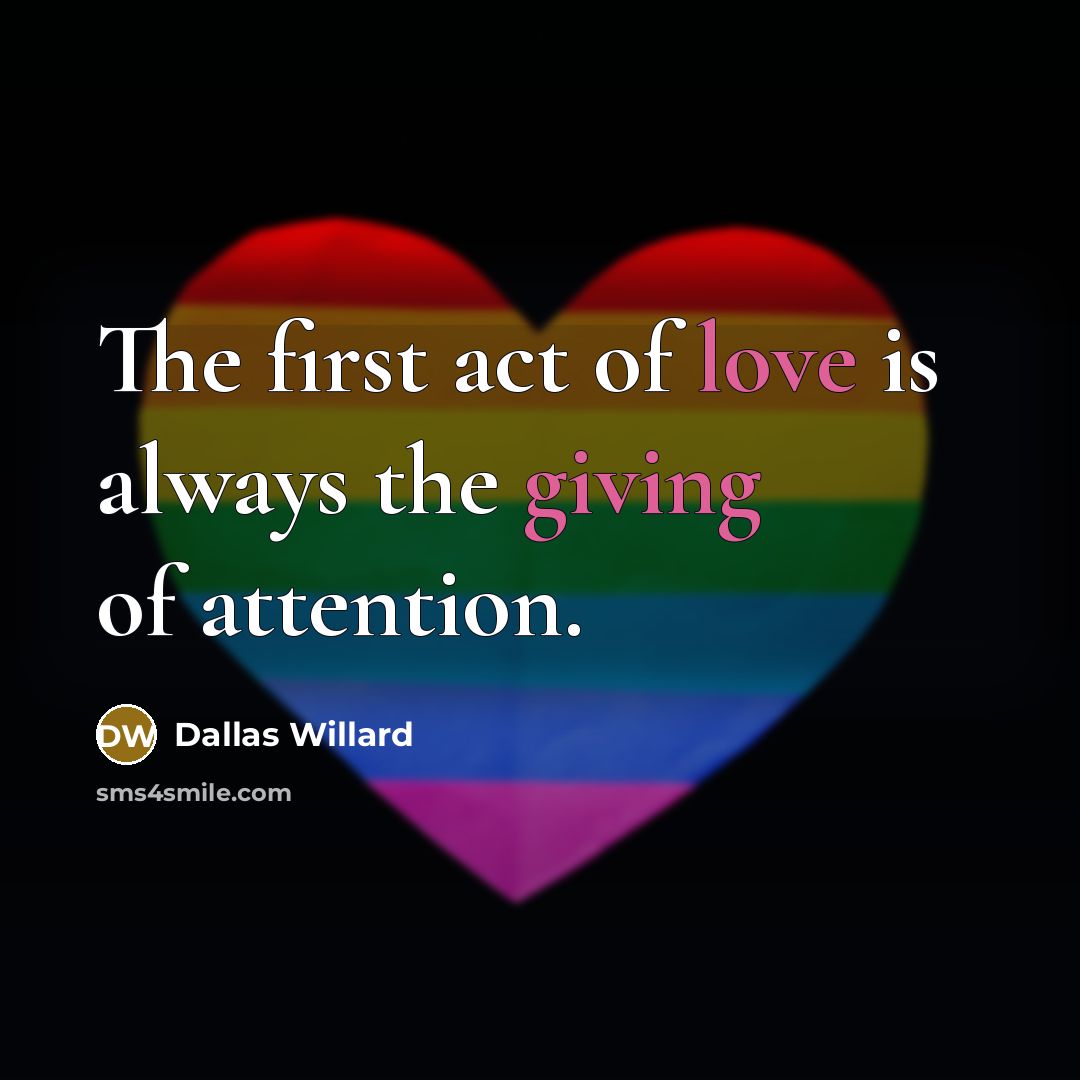 “The first act of love is always the giving of…” quote by Dallas Willard