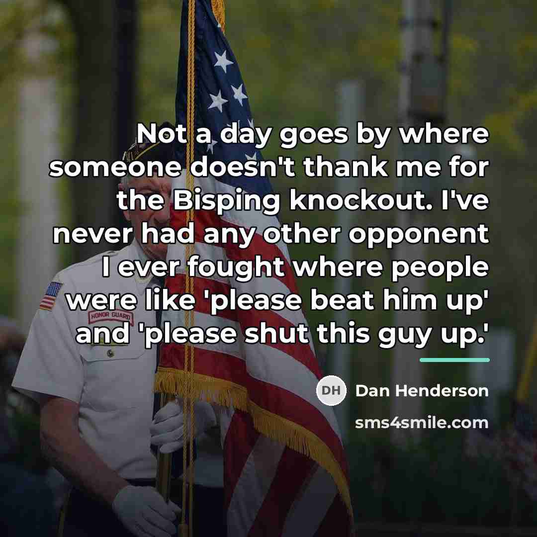 “Not a day goes by where someone doesn't thank me…” quote by Dan Henderson