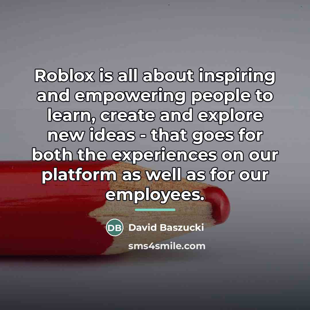 “Roblox is all about inspiring and empowering people to learn,…” quote by David Baszucki