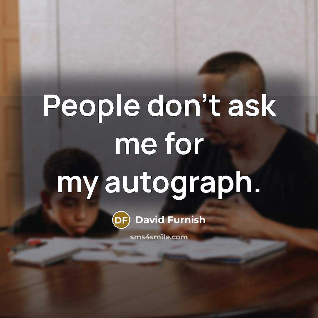 “People don't ask me for my autograph.…” quote by David Furnish