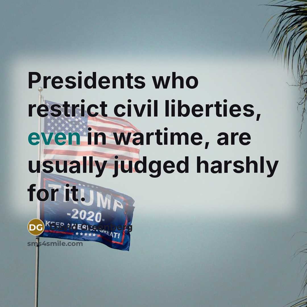 “Presidents who restrict civil liberties, even in wartime, are usually…” quote by David Greenberg