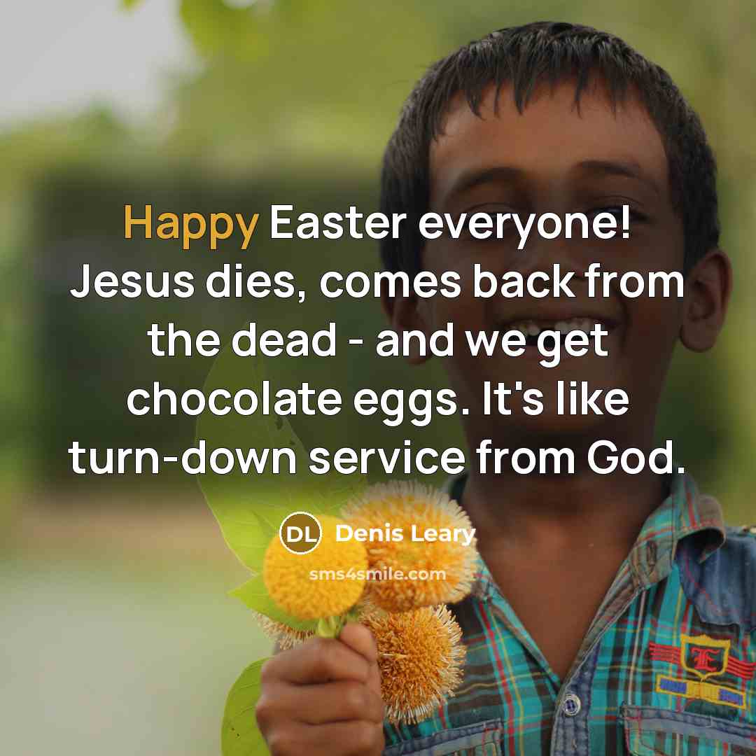 “Happy Easter everyone! Jesus dies, comes back from the dead…” quote by Denis Leary