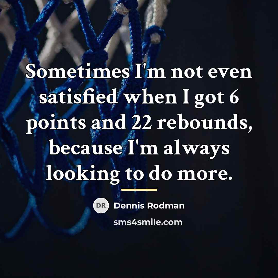 “Sometimes I'm not even satisfied when I got 6 points…” quote by Dennis Rodman