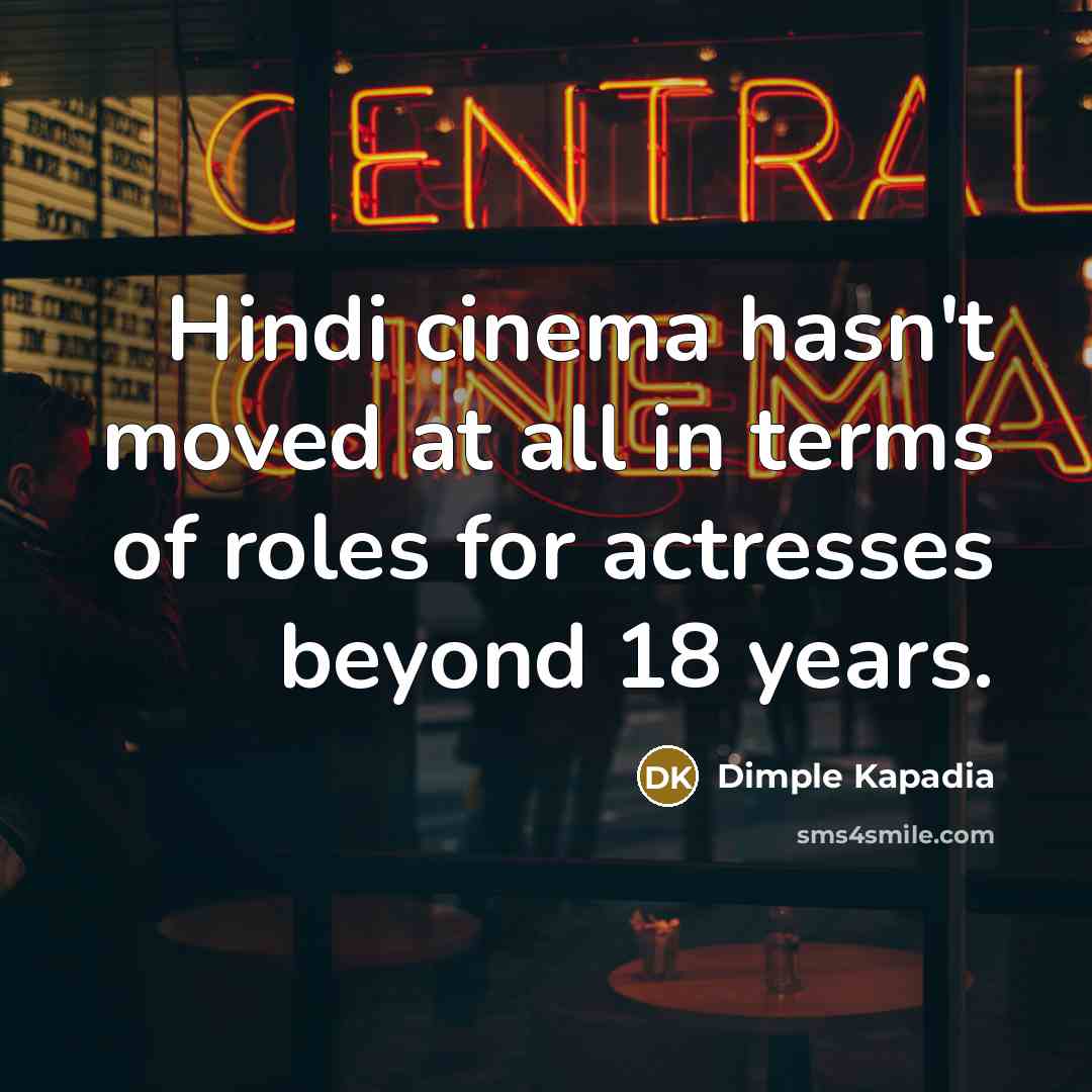 “Hindi cinema hasn't moved at all in terms of roles…” quote by Dimple Kapadia