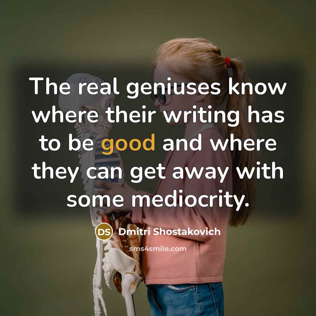 “The real geniuses know where their writing has to be…” quote by Dmitri Shostakovich