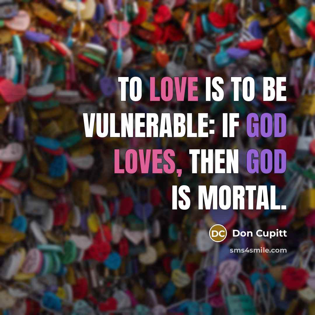 “To love is to be vulnerable: if God loves, then…” quote by Don Cupitt