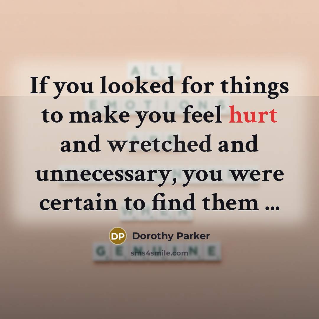 “If you looked for things to make you feel hurt…” quote by Dorothy Parker