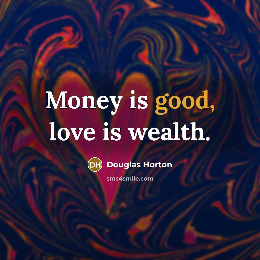 “Money is good, love is wealth.…” quote by Douglas Horton