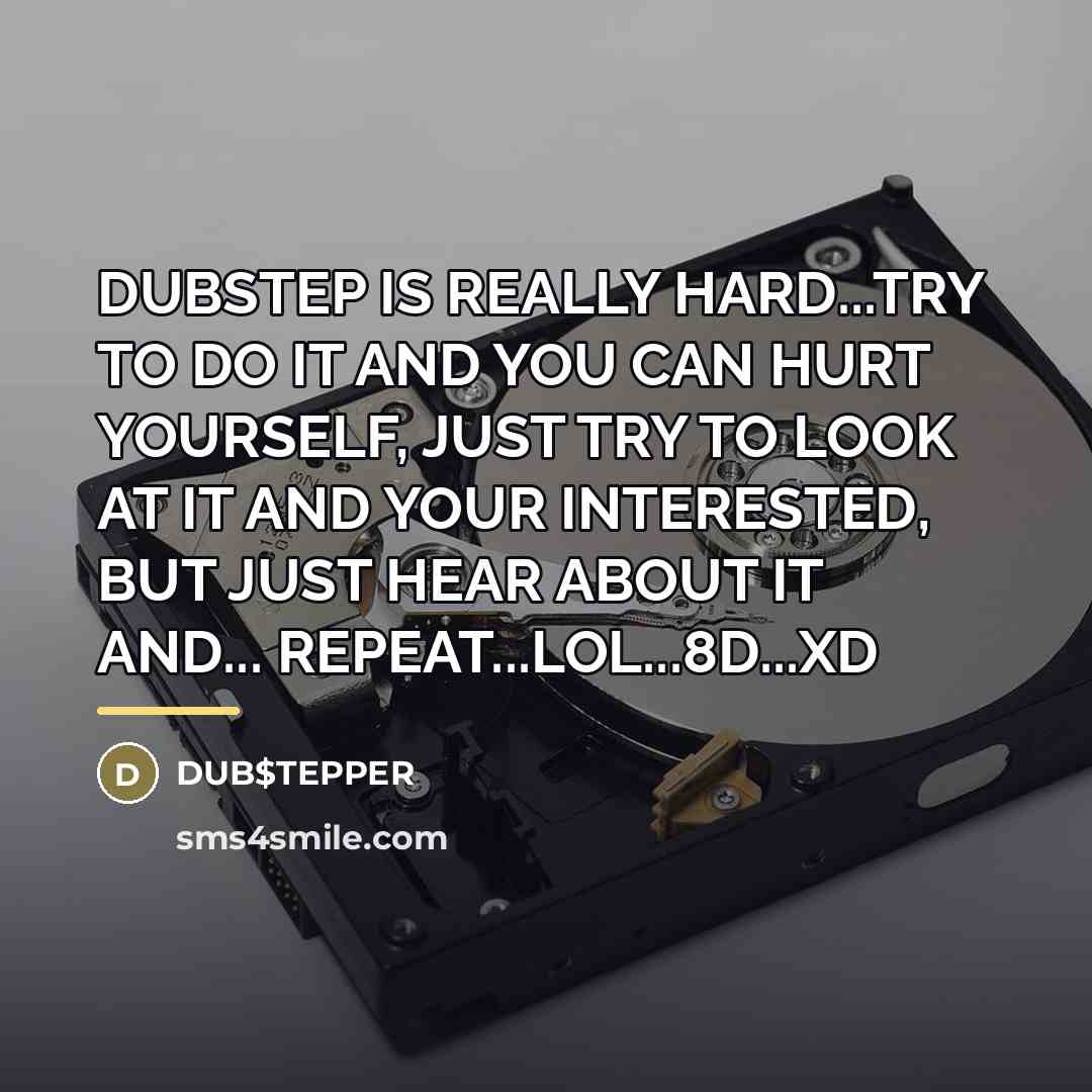 “DUBSTEP IS REALLY HARD...TRY TO DO IT AND YOU CAN…” quote by DUB$TEPPER