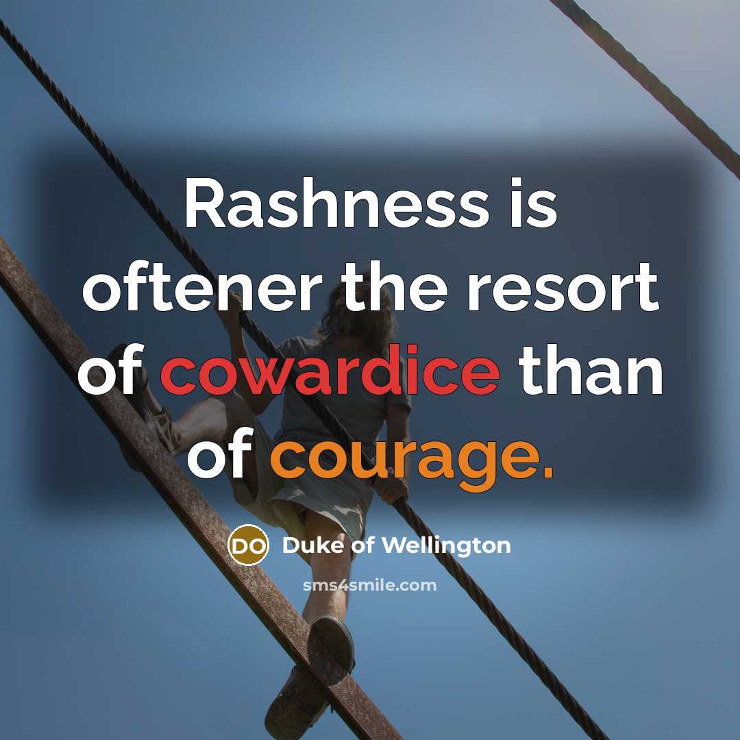 “Rashness is oftener the resort of cowardice than of courage.…” quote by Duke of Wellington