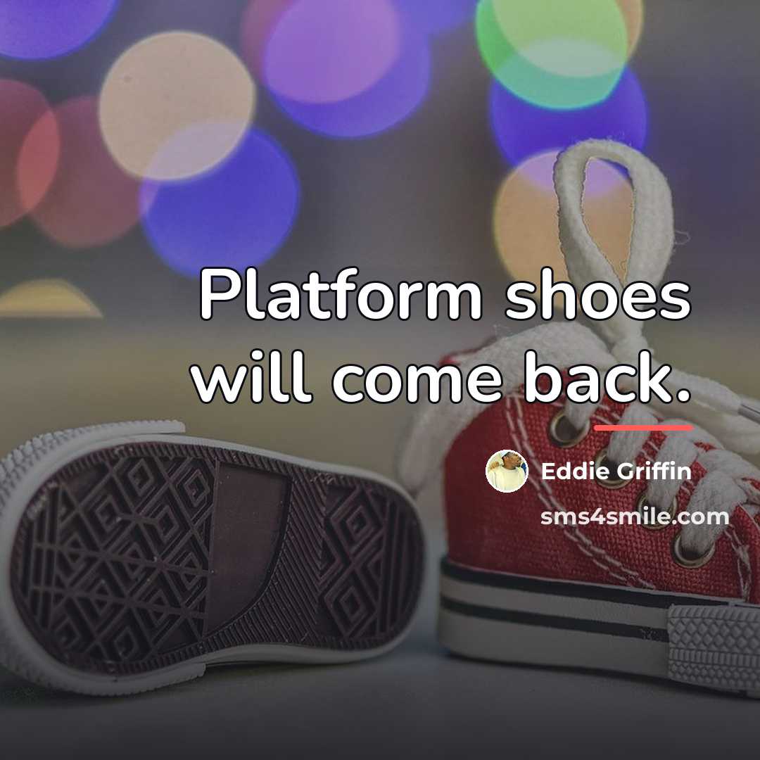 “Platform shoes will come back.…” quote by Eddie Griffin